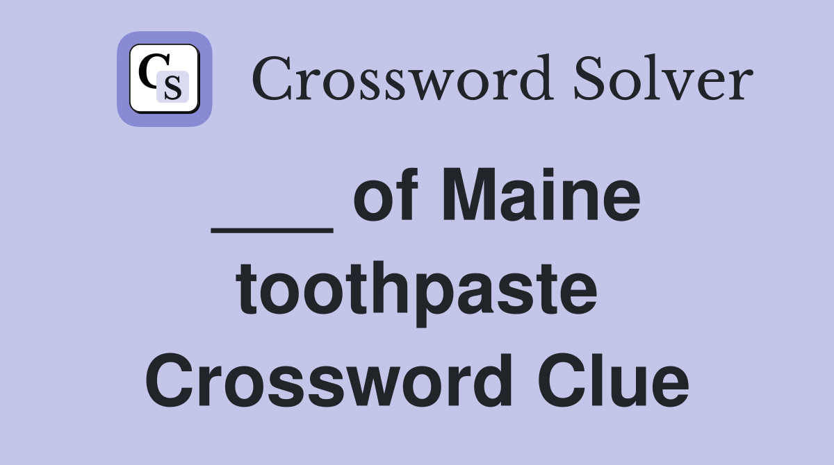 ___ of Maine toothpaste Crossword Clue