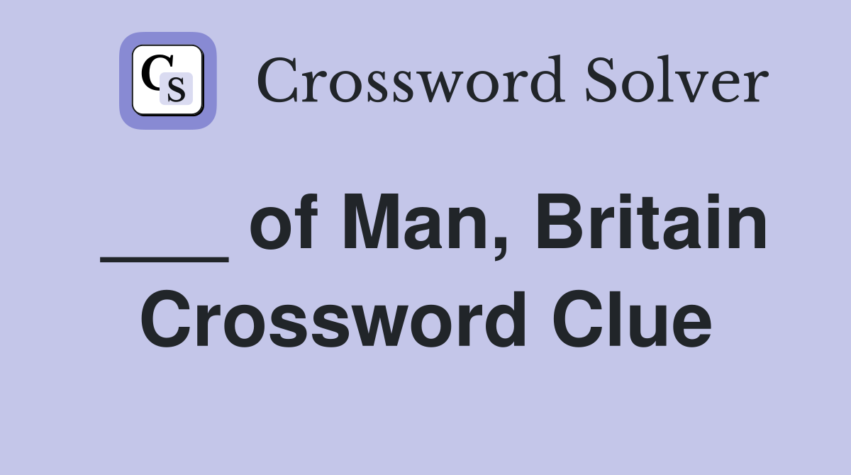 ___ of Man, Britain Crossword Clue