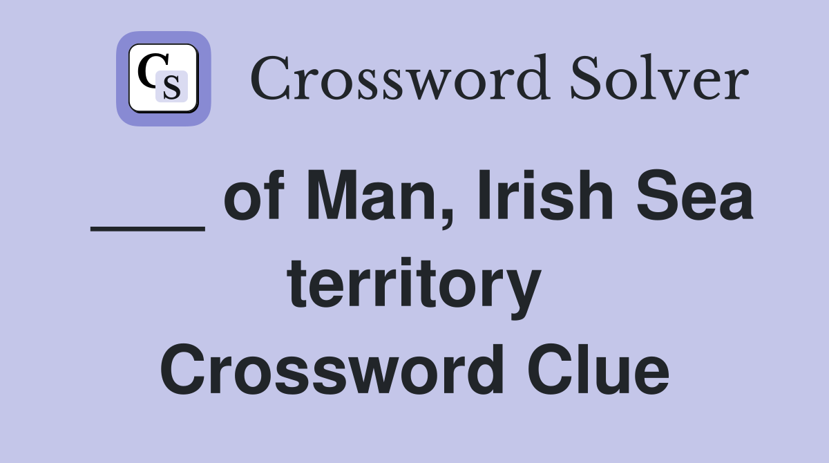 ___ of Man, Irish Sea territory Crossword Clue