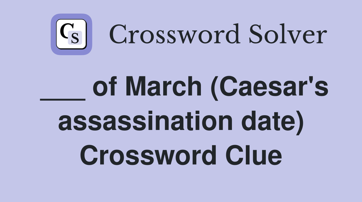 ___ of March (Caesar's assassination date) Crossword Clue