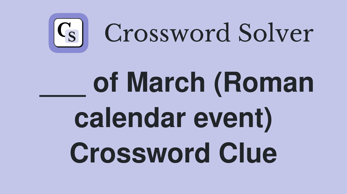 ___ of March (Roman calendar event) Crossword Clue