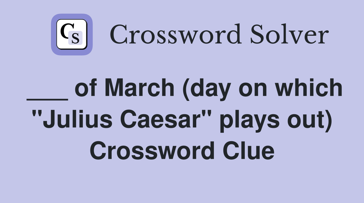 ___ of March (day on which "Julius Caesar" plays out) Crossword Clue