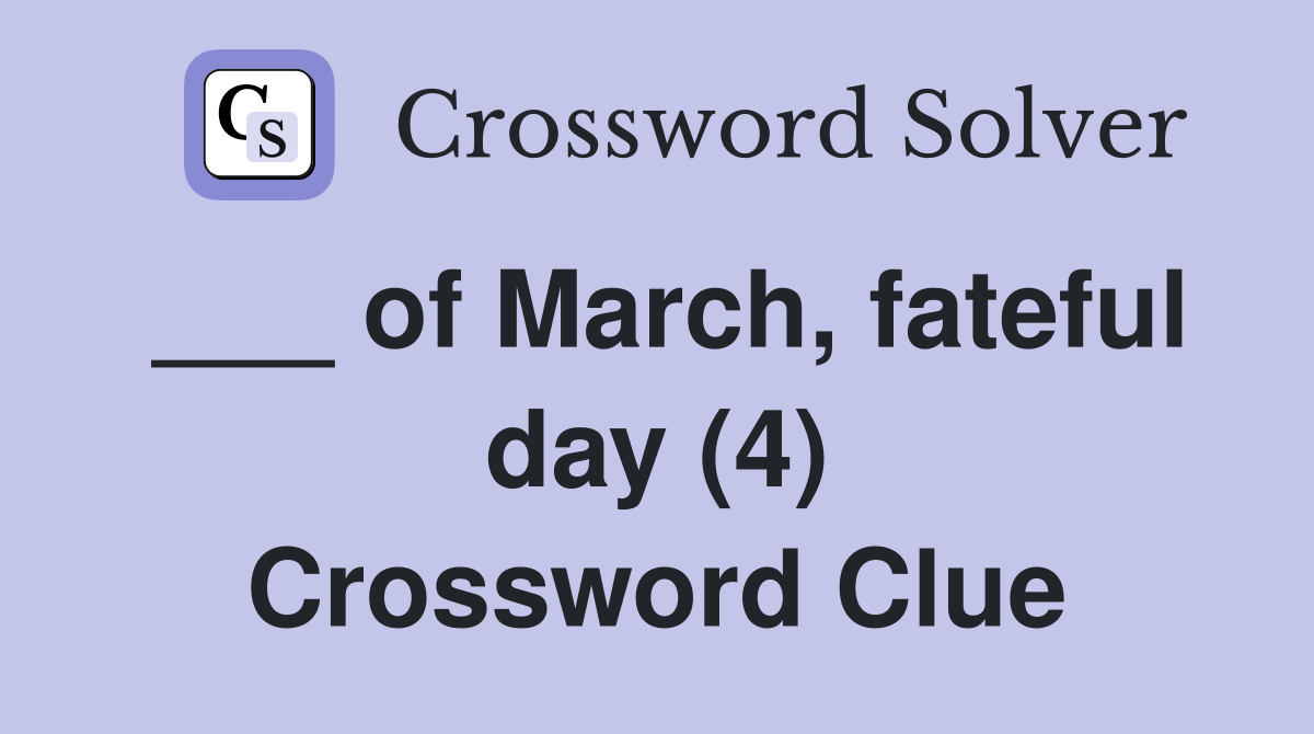 ___ of March, fateful day (4) Crossword Clue