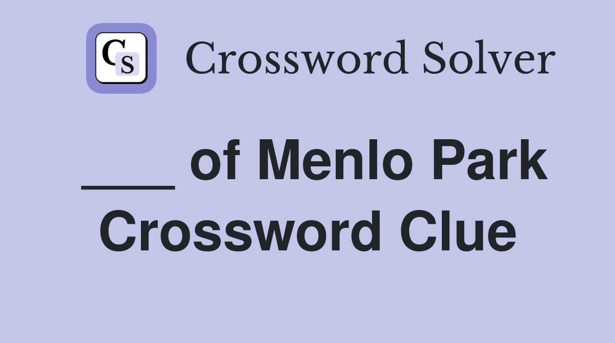 ___ of Menlo Park Crossword Clue