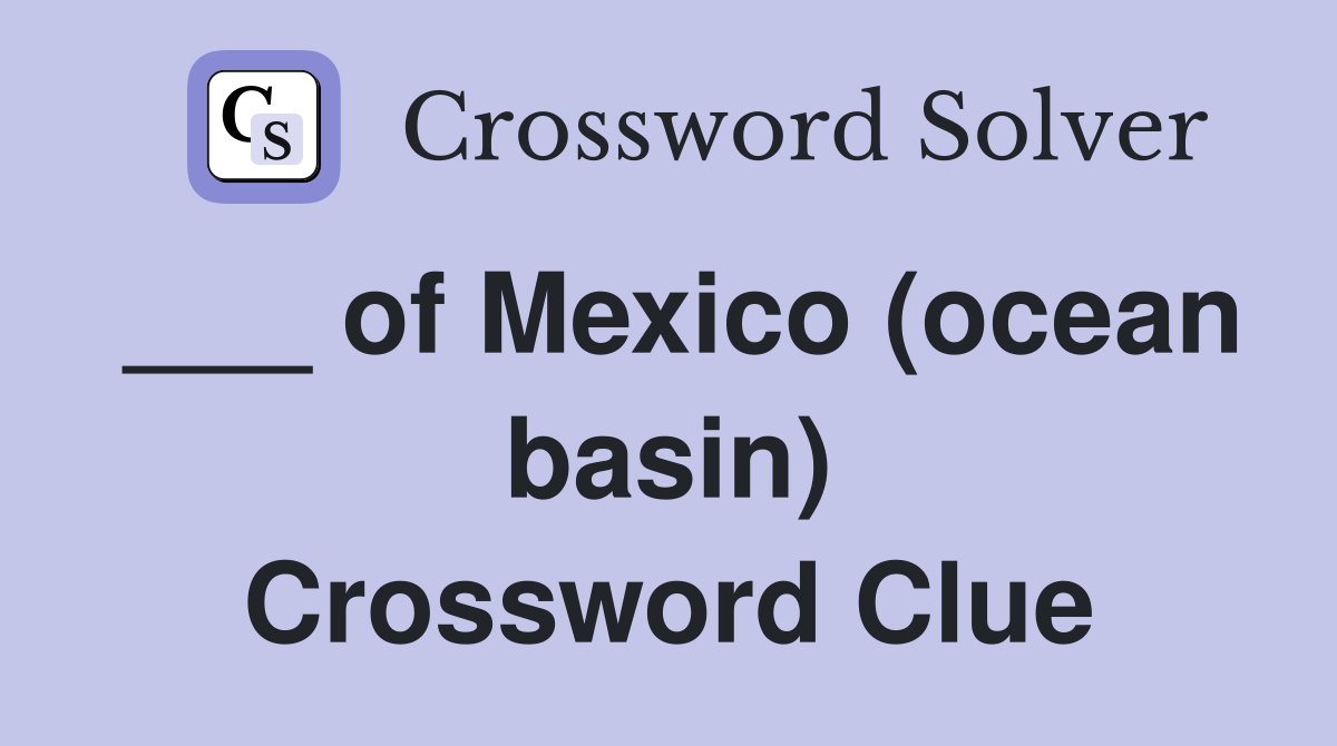 ___ of Mexico (ocean basin) Crossword Clue