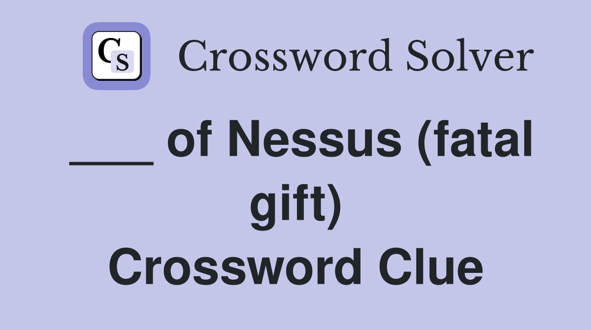 ___ of Nessus (fatal gift) Crossword Clue