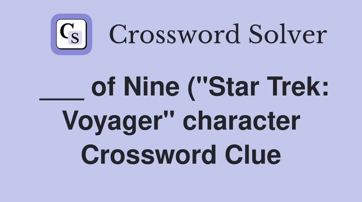 of Nine ( quot Star Trek: Voyager quot character) Crossword Clue Answers of Nine ( quot Star Trek: Voyager quot character) Crossword Clue Answers