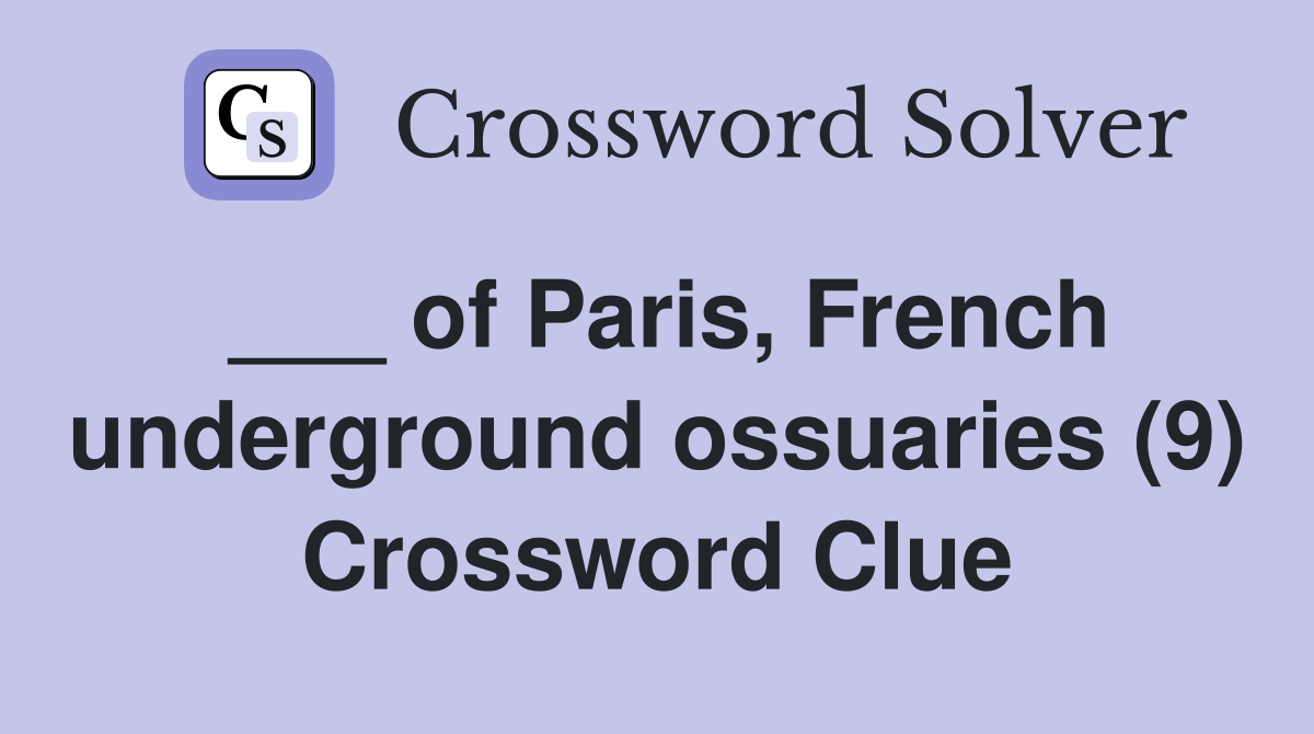___ of Paris, French underground ossuaries (9) Crossword Clue