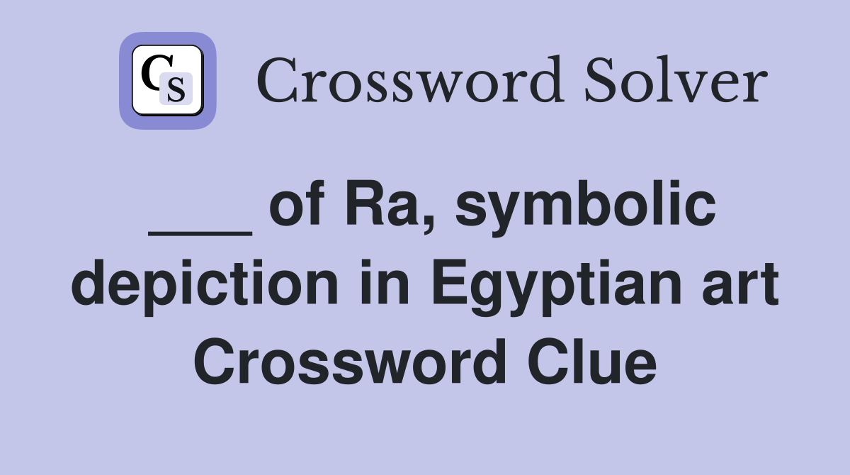 ___ of Ra, symbolic depiction in Egyptian art Crossword Clue