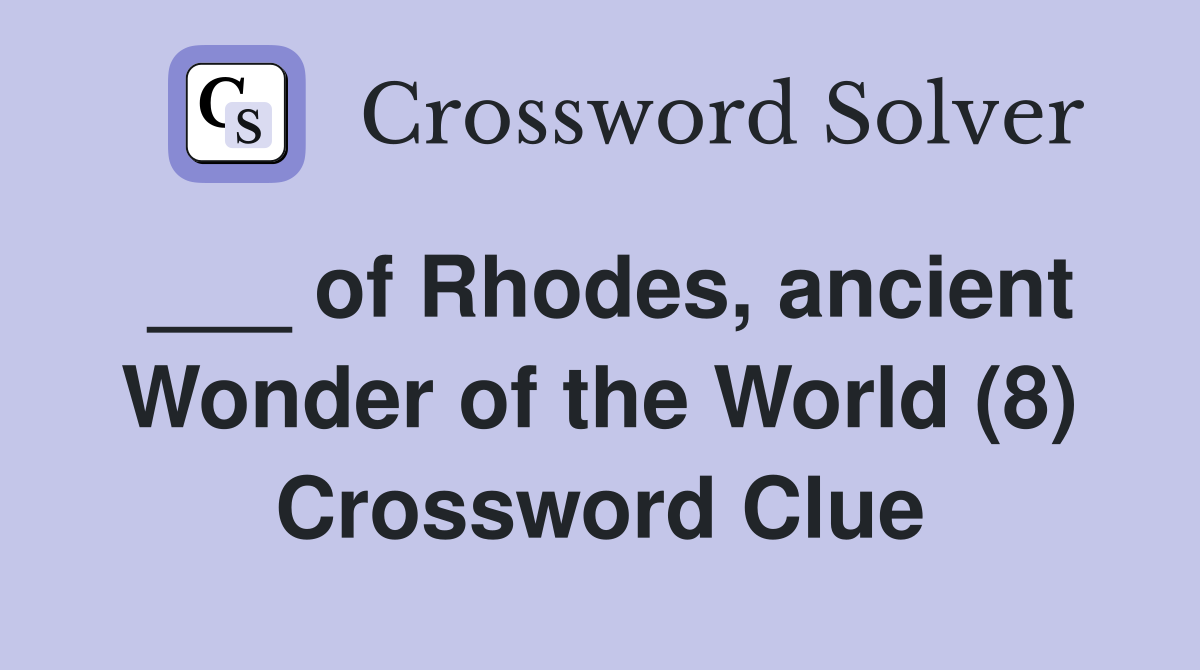 ___ of Rhodes, ancient Wonder of the World (8) Crossword Clue