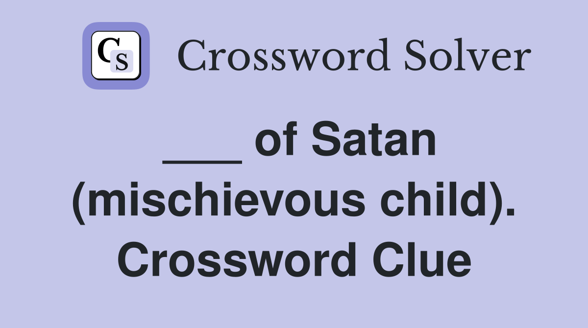 ___ of Satan (mischievous child). Crossword Clue