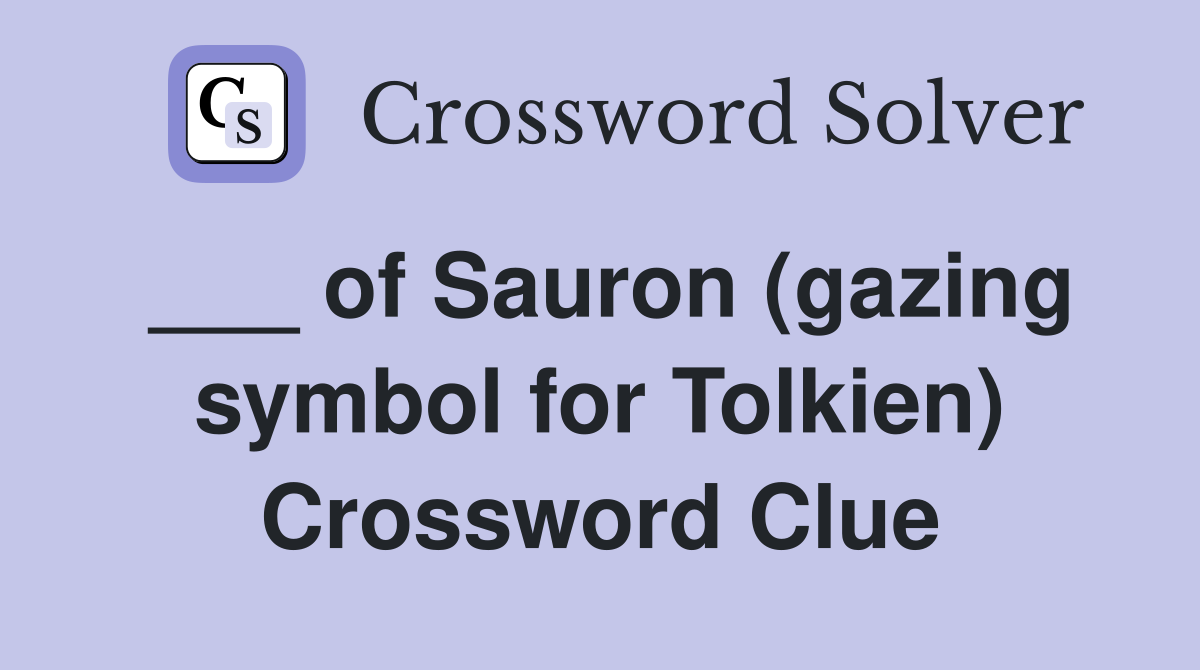 ___ of Sauron (gazing symbol for Tolkien) Crossword Clue