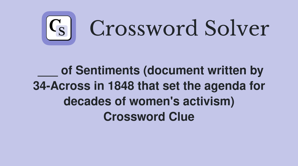 ___ of Sentiments (document written by 34-Across in 1848 that set the agenda for decades of women's activism) Crossword Clue