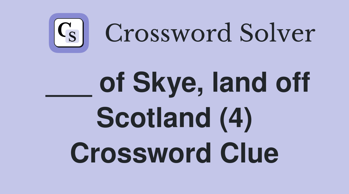 ___ of Skye, land off Scotland (4) Crossword Clue