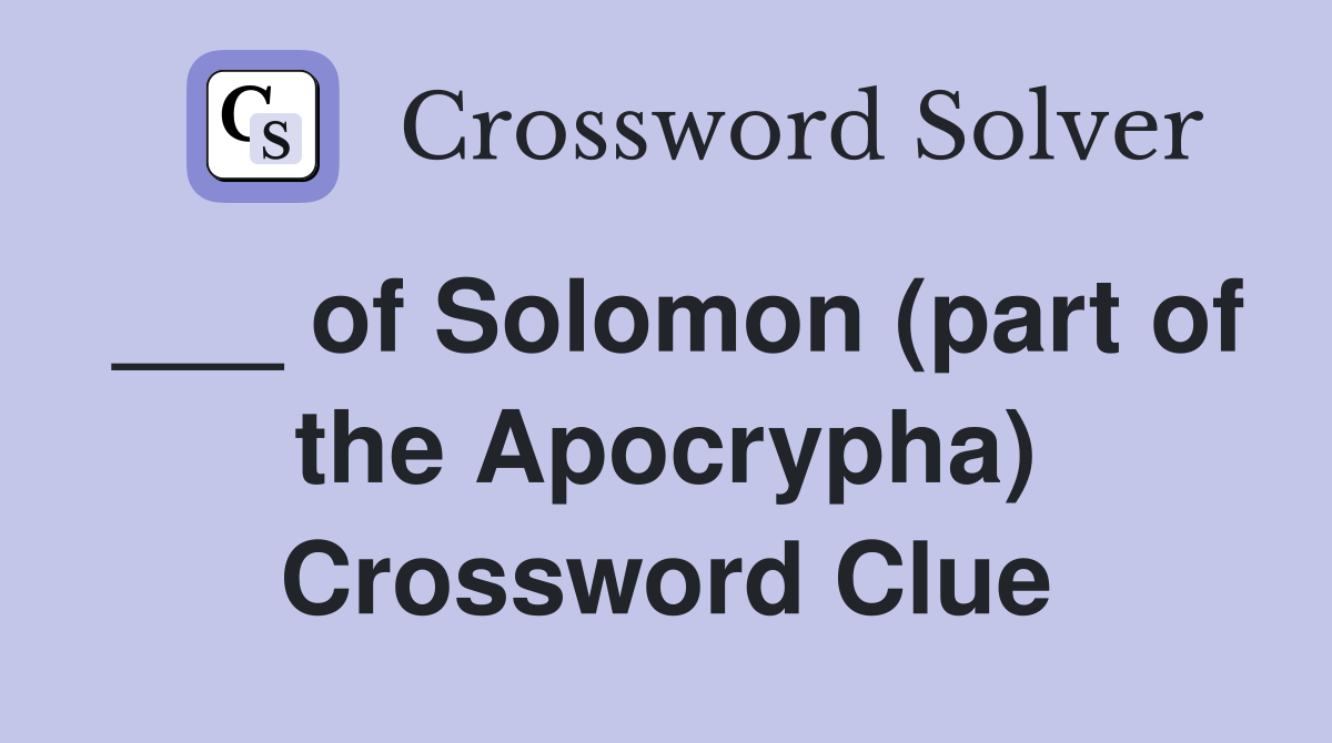___ of Solomon (part of the Apocrypha) Crossword Clue