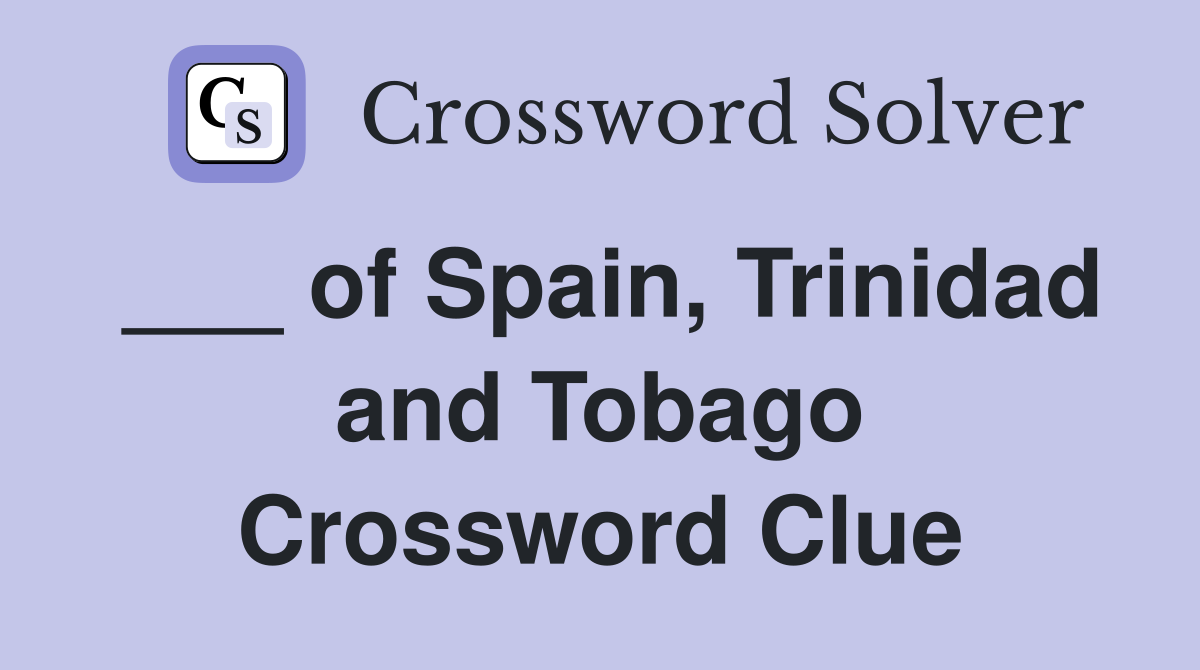 ___ of Spain, Trinidad and Tobago Crossword Clue