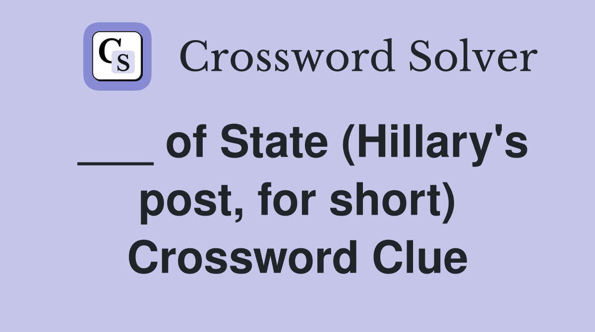 ___ of State (Hillary's post, for short) Crossword Clue