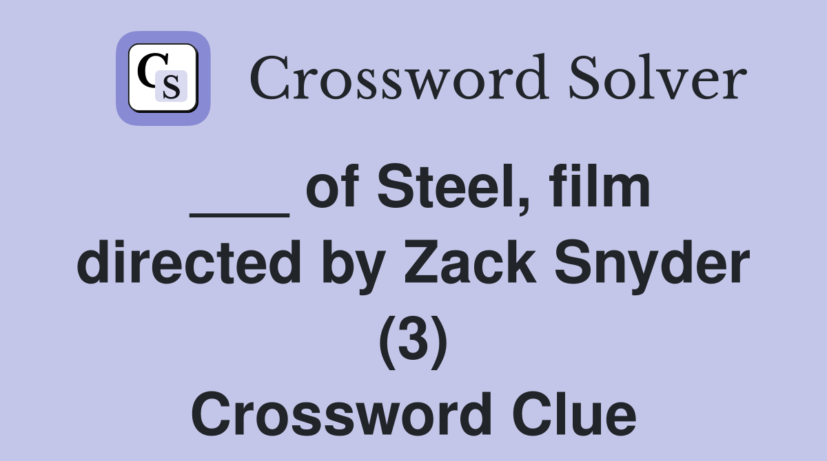 ___ of Steel, film directed by Zack Snyder (3) Crossword Clue