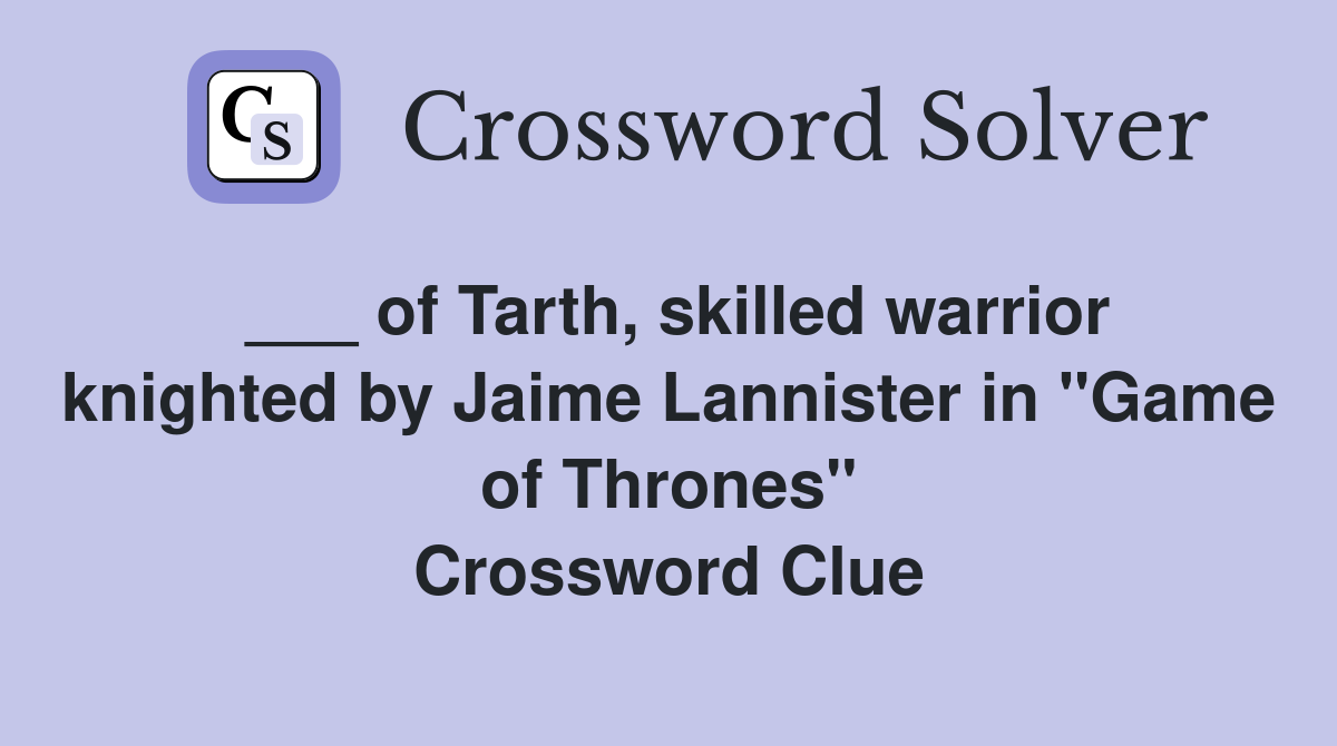 ___ of Tarth, skilled warrior knighted by Jaime Lannister in "Game of Thrones" Crossword Clue