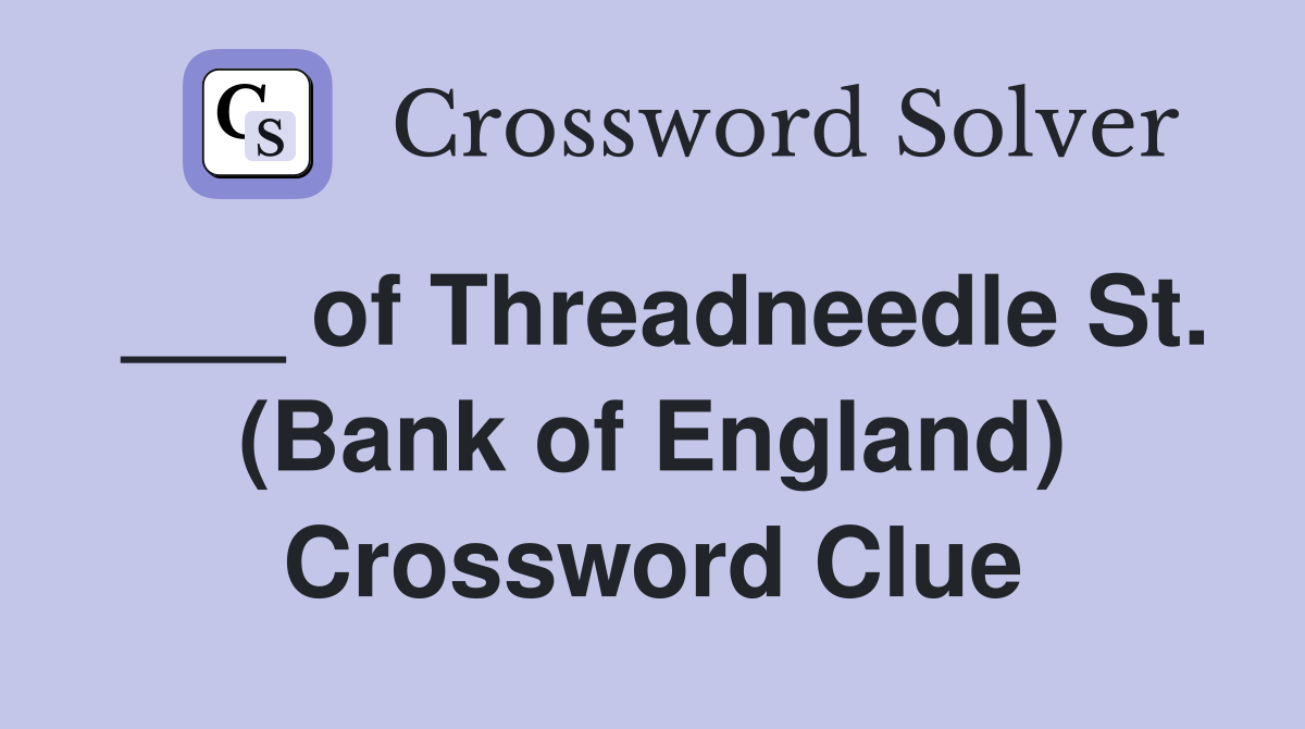 ___ of Threadneedle St. (Bank of England) Crossword Clue