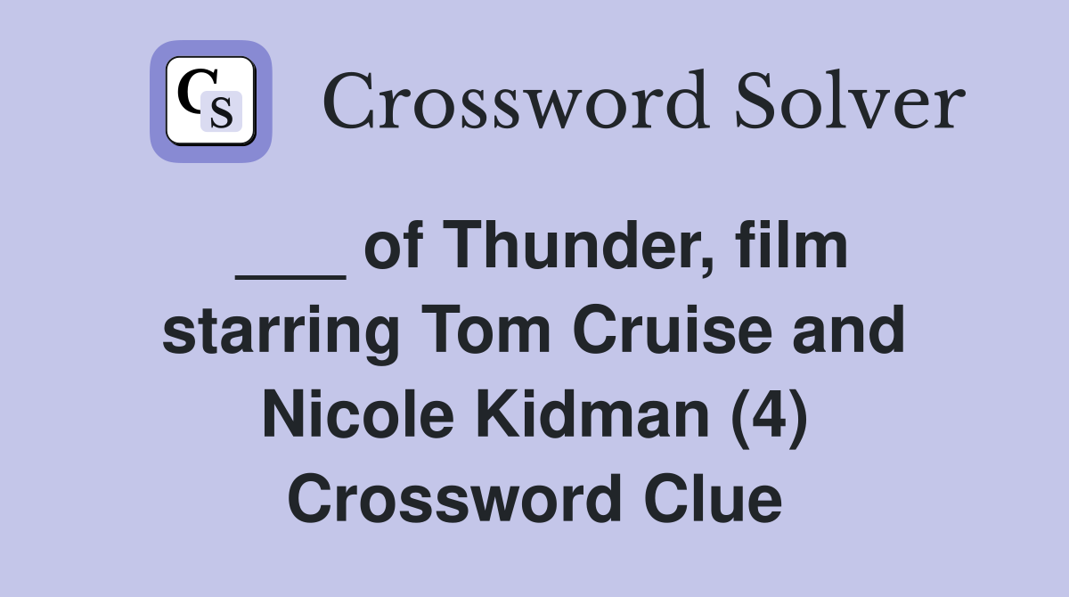 ___ of Thunder, film starring Tom Cruise and Nicole Kidman (4) Crossword Clue