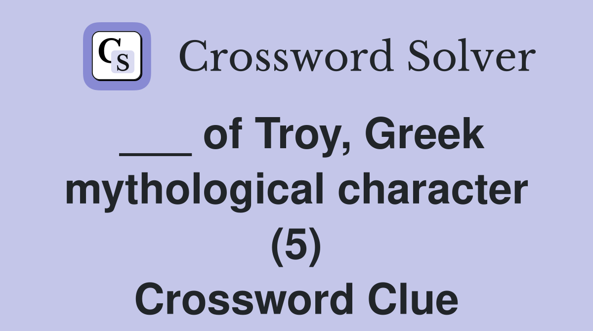 ___ of Troy, Greek mythological character (5) Crossword Clue