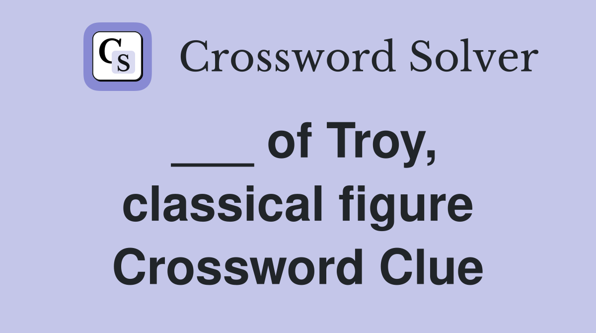 ___ of Troy, classical figure Crossword Clue