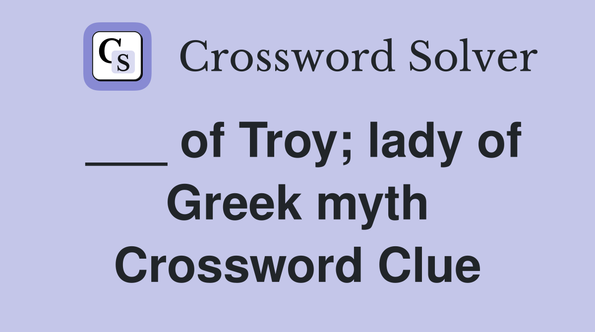 ___ of Troy; lady of Greek myth Crossword Clue