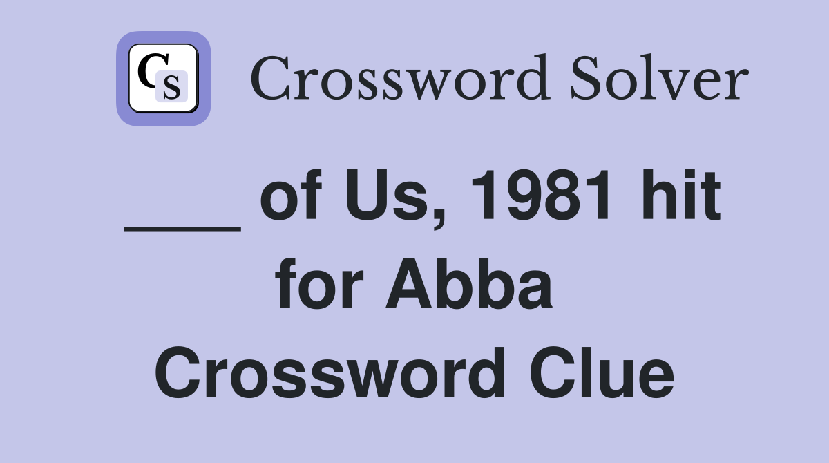 ___ of Us, 1981 hit for Abba Crossword Clue