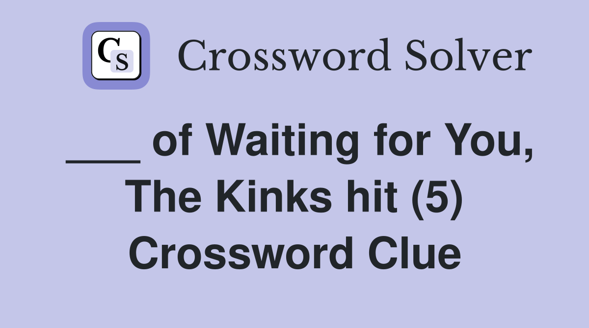 ___ of Waiting for You, The Kinks hit (5) Crossword Clue