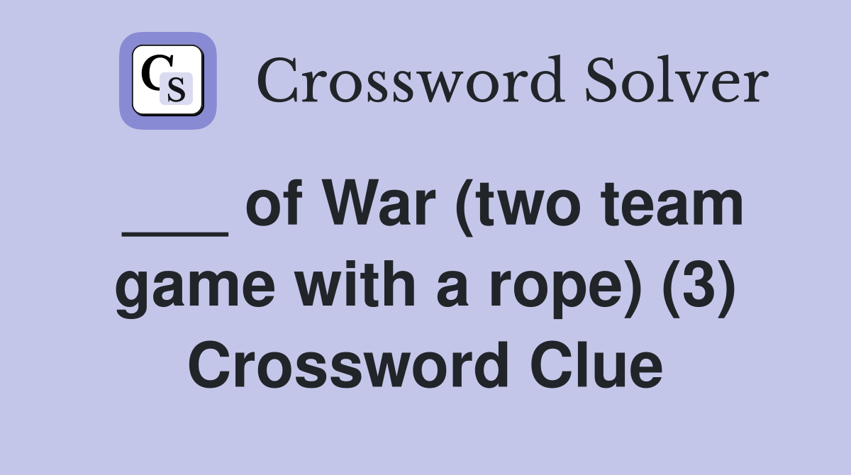 ___ of War (two team game with a rope) (3) Crossword Clue
