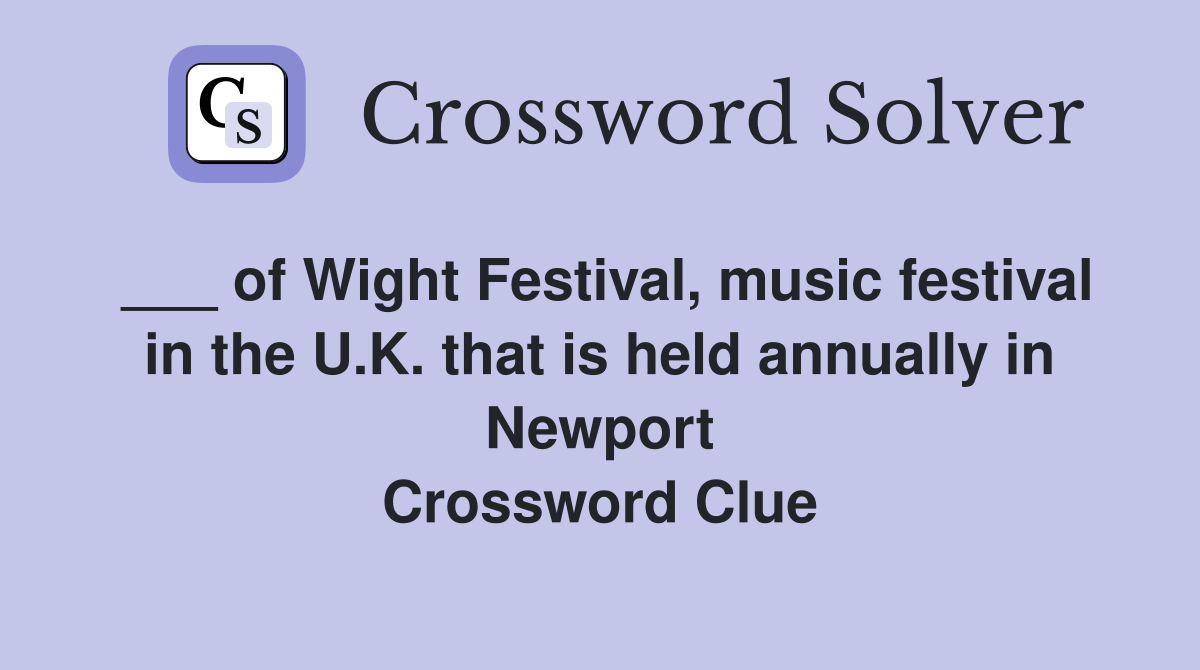 ___ of Wight Festival, music festival in the U.K. that is held annually in Newport Crossword Clue