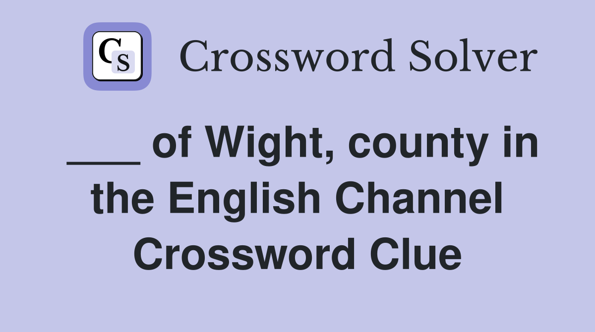 ___ of Wight, county in the English Channel Crossword Clue