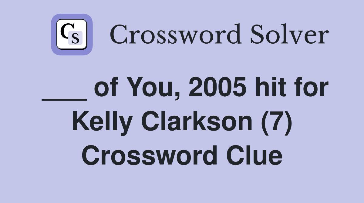 ___ of You, 2005 hit for Kelly Clarkson (7) Crossword Clue
