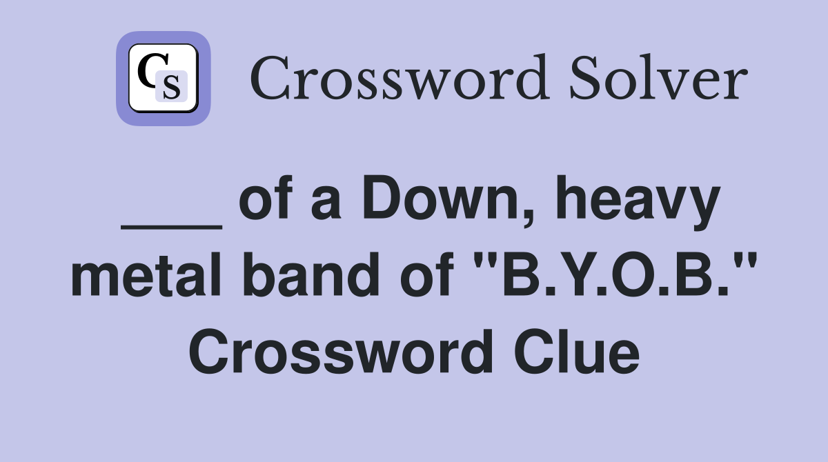 ___ of a Down, heavy metal band of "B.Y.O.B." Crossword Clue