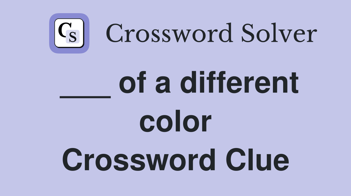 ___ of a different color Crossword Clue