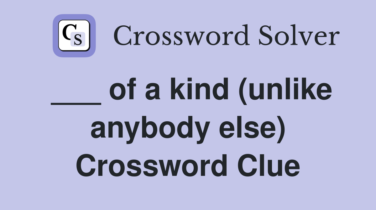___ of a kind (unlike anybody else) Crossword Clue