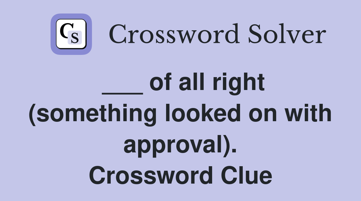 ___ of all right (something looked on with approval). Crossword Clue