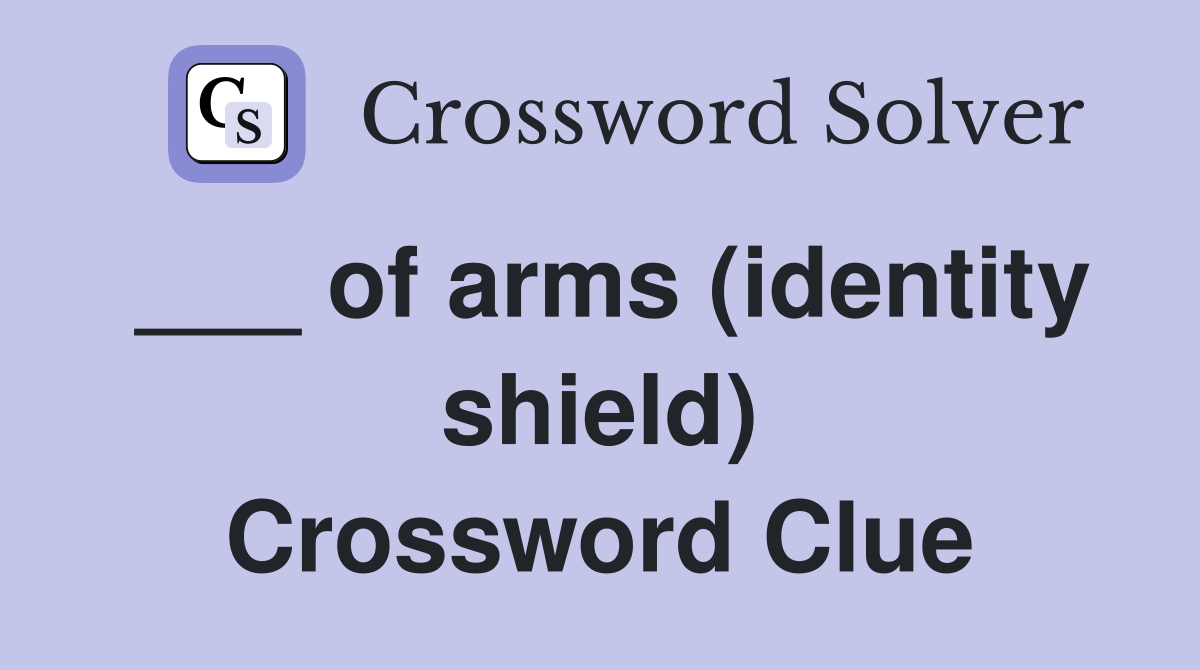___ of arms (identity shield) Crossword Clue