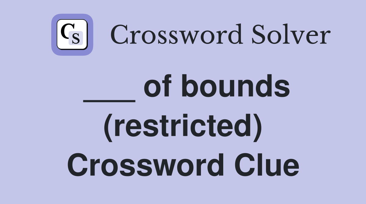 ___ of bounds (restricted) Crossword Clue