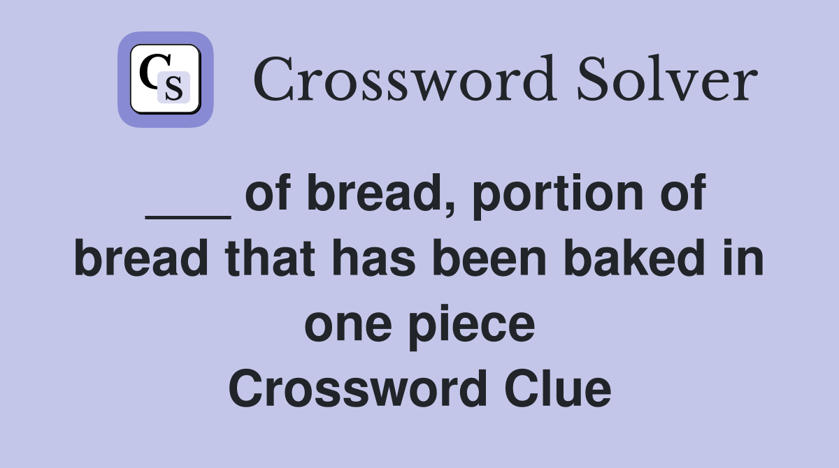 ___ of bread, portion of bread that has been baked in one piece Crossword Clue