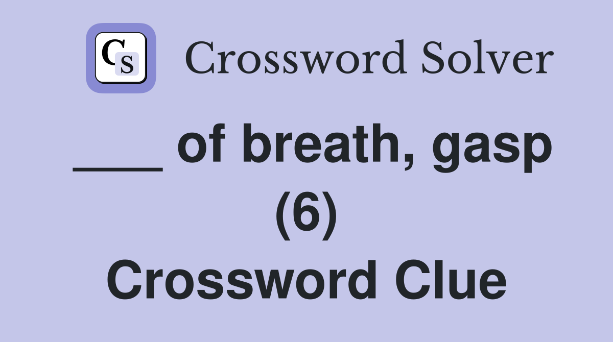 ___ of breath, gasp (6) Crossword Clue