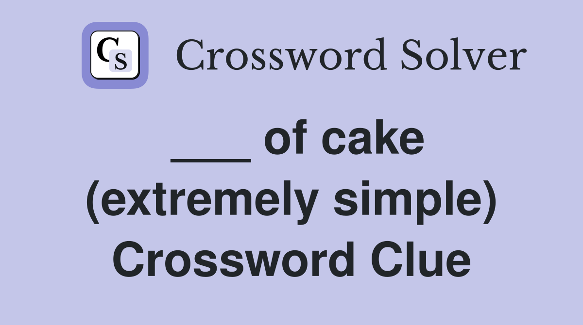 ___ of cake (extremely simple) Crossword Clue
