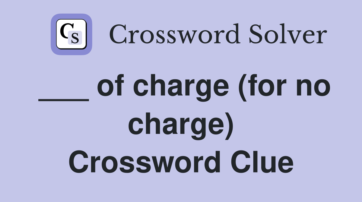 ___ of charge (for no charge) Crossword Clue
