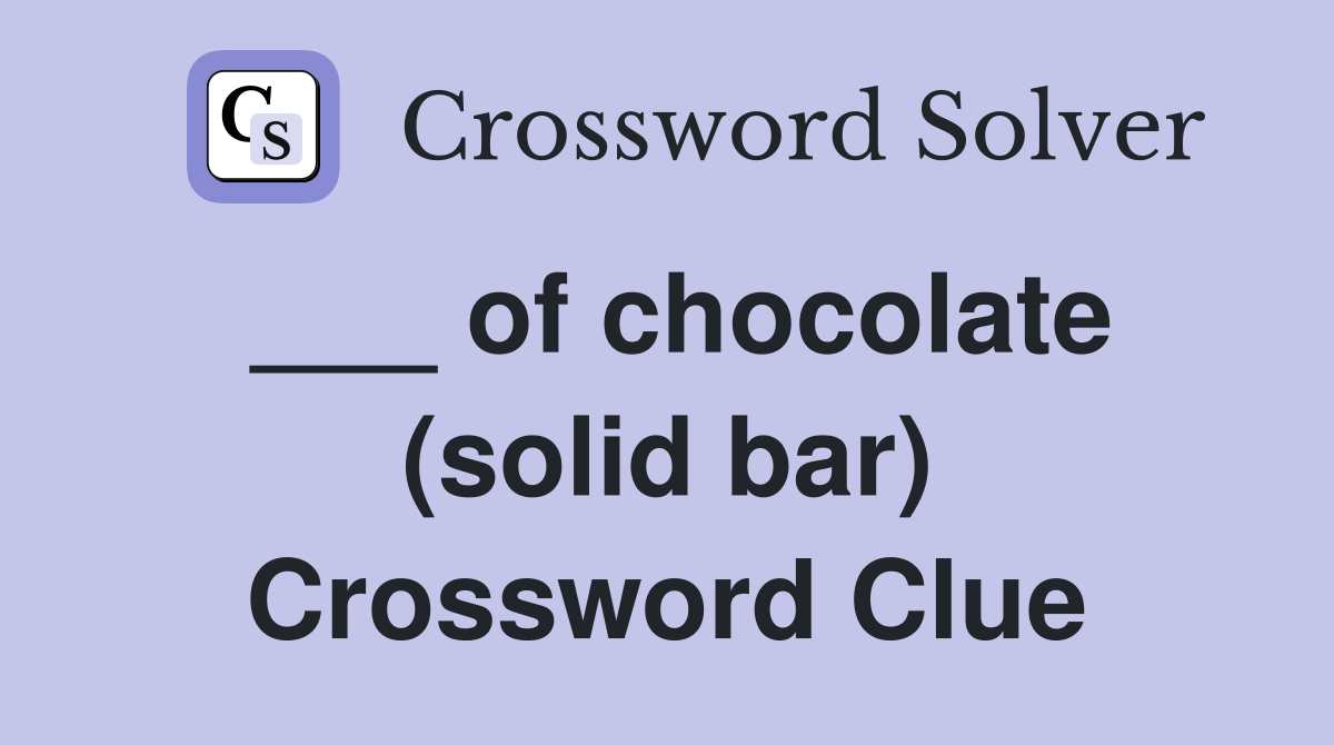 ___ of chocolate (solid bar) Crossword Clue