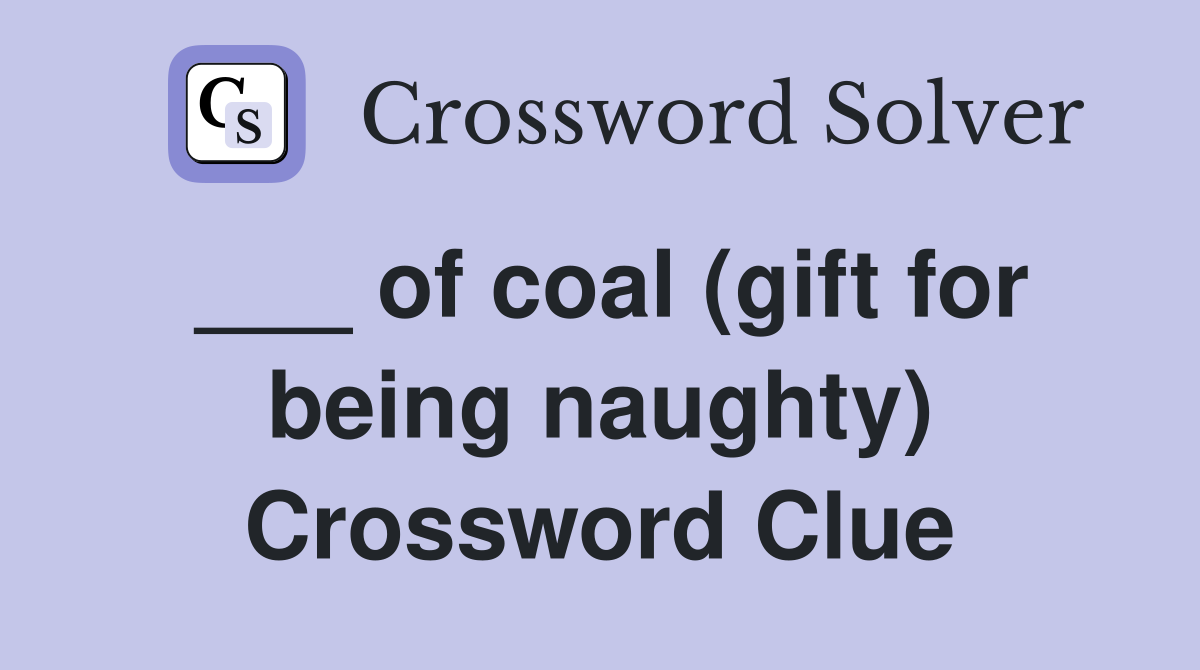 ___ of coal (gift for being naughty) Crossword Clue