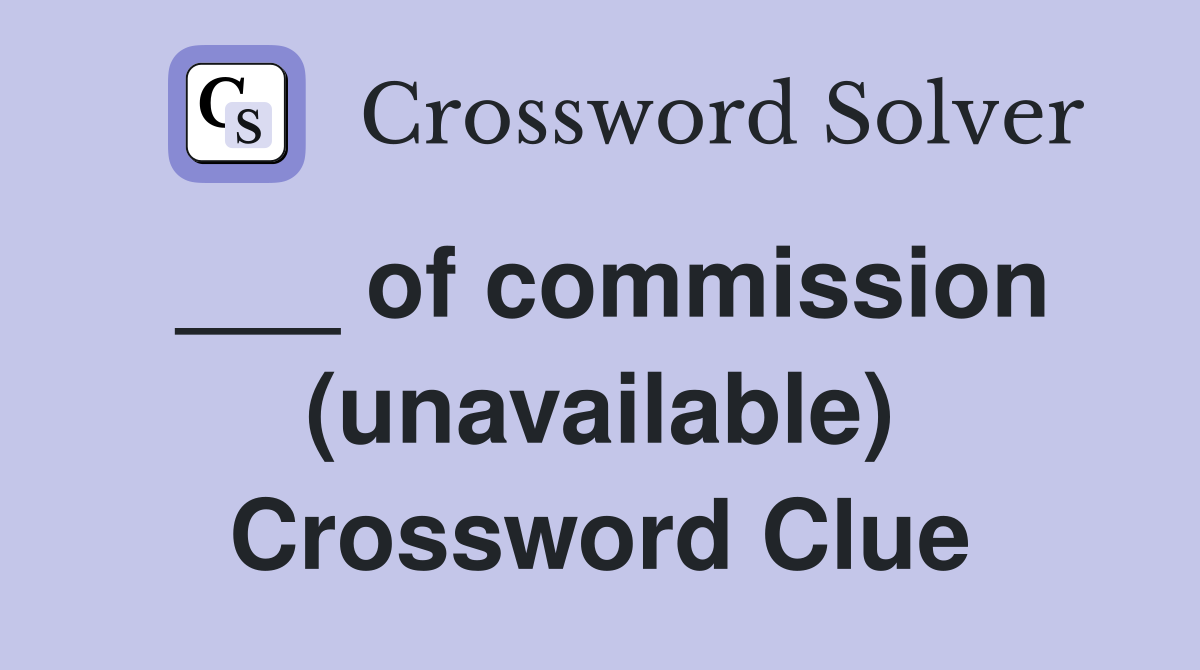 ___ of commission (unavailable) Crossword Clue