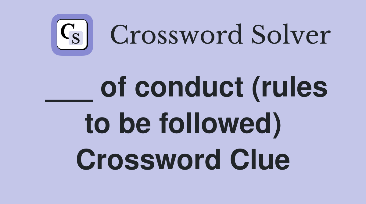 ___ of conduct (rules to be followed) Crossword Clue