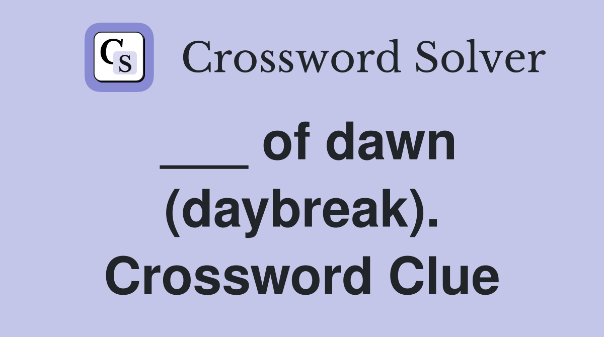 ___ of dawn (daybreak). Crossword Clue