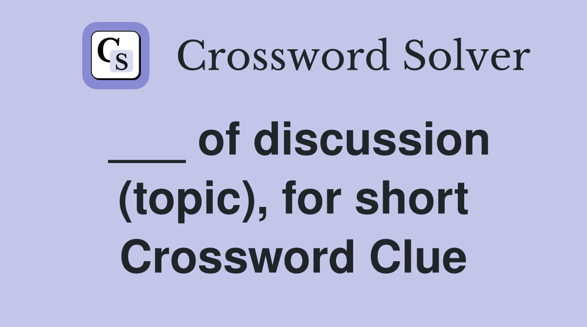 ___ of discussion (topic), for short Crossword Clue